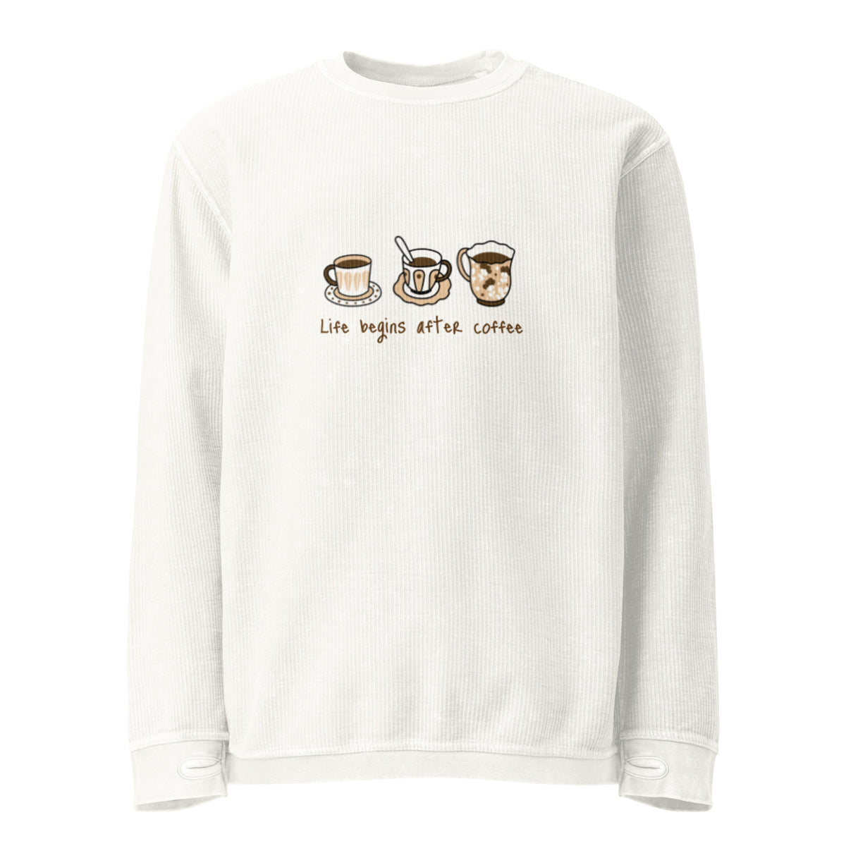 Life Begins After Coffee Comfy Cord Sweatshirt - Snugoma